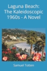 Image for Laguna Beach : The Kaleidoscopic 1960s - A Novel