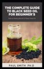 Image for The Complete Guide to Black Seed Oil for Beginner&#39;s