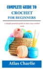 Image for Complete Guide to Crochet for Beginners : A simple practical guide to start your crochet work