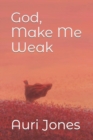 Image for God, Make Me Weak