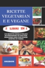 Image for Ricette Vegetariane E Vegane 2 Libri in 1 : 250 Ricette Facili E Veloci Da Preparare in Casa Per Mangiare Sano Per Essere Sempre in Forma