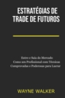 Image for Estrategias de Trade de Futuros : Entre e Saia do Mercado Como um Profissional com Tecnicas Comprovadas e Poderosas para Lucrar
