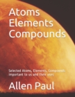 Image for Atoms Elements Compounds : Selected Atoms, Elements, Compounds important to us and their uses