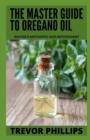 Image for The Master Guide To Oregano Oil