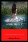Image for A magia esta no ar : Cigana Natasha, a autoajuda vinda da magia