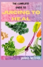 Image for The Complete Guide to Juicing to Heal