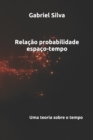 Image for Relacao probabilidade espaco-tempo : Gabriel da Silva