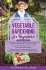 Image for Vegetable Gardening for Beginners : 3 in 1- A Comprehensive Beginner&#39;s Guide+ Simple and Effective Methods for Indoor and Outdoor Vegetable Gardening+ Advanced Techniques of Beautiful Gardening
