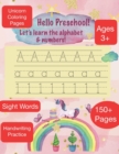 Image for HELLO PRESCHOOL Let&#39;s learn the alphabet &amp; Numbers Ages 3+ 150+ Pages Sight Words Unicorn Coloring Pages Handwriting Practice