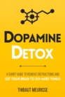 Image for Dopamine Detox : A Short Guide to Remove Distractions and Get Your Brain to Do Hard Things