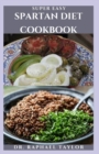 Image for Super Easy Spartan Diet Cookbook : A Compilation Of The Best Recipes To Attain Weight Loss And Healthy Living