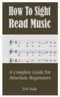 Image for How To Sight Read Music : A Complete Guide For Absolute Beginners