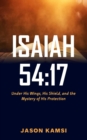 Image for Isaiah 54 : 17: Under His Wings, His Shield, and the Mystery of His Protection