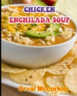 Image for Chicken Enchilada Soup : 150 recipe Delicious and Easy The Ultimate Practical Guide Easy bakes Recipes From Around The World chicken enchilada soup cookbook