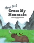 Image for Please Don&#39;t Cross My Mountain : A Children&#39;s Book About Setting Healthy Boundaries