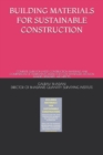 Image for Building Materials for Sustainable Construction : Complete Guide for Latest Construction Materials and Comparison of Alternatives Useful for Cost Managers, Decision Makers, Designers, Architects,