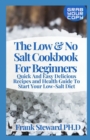 Image for The Low &amp; No Salt Cookbook For Beginners : Quick And Easy Delicious Recipes and Health Guide To Start Your Low-Salt Diet