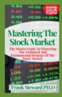 Image for Mastering The Stock Market : The Master Guide To Mastering The Technical And Fundamental Strategy Of The Stock Market