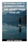 Image for The Complete Guide To ELIMINATE STRESS AND ANXIETY FROM YOUR LIFE