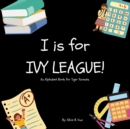 Image for I is for Ivy League!