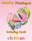 Image for Amazing Flamingos Coloring Book children : 8.5&#39;&#39;x11&#39;&#39;/Flamingo coloring book