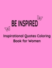 Image for Be Inspired : Inspiration Quotes Coloring Book for Women