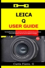 Image for Leica Q User Guide : The Simplified Manual with Useful Tips and Tricks to Effectively Set up and Master Leica Q with Shortcuts, Tips and Tricks for Beginners and Experts
