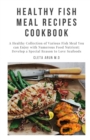 Image for Healthy Fish Meal Recipes Cookbook : A Healthy Collection of Various Fish Meal You can Enjoy with Numerous Food Nutrient: Develop a Special Reason to Love Seafoods