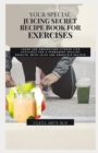 Image for Your Special Juicing Secret Recipe Book for Exercises : Learn and Understand Fitness Tips Available for a Permanent Healthy Results, with Juice and Smoothie Recipes