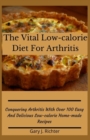 Image for The Vital Low-calorie Diet For Arthritis : Conquering Arthritis With Over 100 Easy And Delicious Low-calorie Home-made Recipes