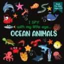 Image for I Spy With My Little Eye OCEAN ANIMALS Book For Kids Ages 2-5