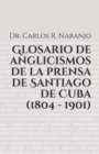 Image for Glosario de anglicismos de la prensa de Santiago de Cuba (1804 - 1901)