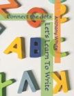 Image for Let&#39;s Learn To Write : Connect the dots