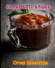 Image for Spaghetti Sauce : 150 recipe Delicious and Easy The Ultimate Practical Guide Easy bakes Recipes From Around The World spaghetti sauce cookbook