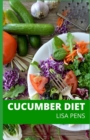 Image for Cucumber Diet : The Complete Cumumber Diet With Effective Recipes To Aid Weight Loss, Belly Fat Loss, Reduce Carbs In The Body And Strengthen Your Immune System