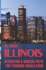 Image for All about Illinois : Interesting &amp; Amazing Facts That Everyone Should Know