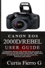 Image for CANON EOS 2000D/Rebel T7 User Guide : The Simplified Manual with Useful Tips and Tricks to Effectively Set up and Master CANON EOS 2000D/Rebel T7 with Shortcuts, Tips and Tricks for Beginners and Exp