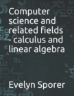 Image for Computer science and related fields - calculus and linear algebra