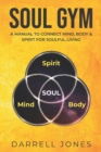 Image for Soul Gym : A Manual for Soulful Living: Connecting Mind, Body &amp; Spirit