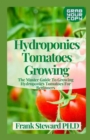 Image for Hydroponics Tomatoes Growing : The Master Guide To Growing Hydroponics Tomatoes For Beginners
