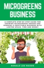 Image for Microgreens Business : A Complete Step by Step Guide for Growing Microgreens Indoor and Running a Profitable Business with Limited Space, Time and Money