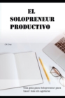Image for El Solopreneur productivo : Una guia para Solopreneur para hacer mas sin agotarse