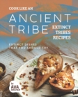 Image for Cook Like an Ancient Tribe : Extinct Tribes Recipes: Extinct Dishes That You Should Try