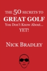 Image for The 50 Secrets to Great Golf You Don&#39;t Know About......Yet!