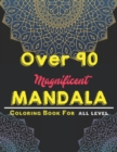 Image for over 90 Magnificent mandala coloring book for all level : Mandala Coloring Book with Great Variety of Mixed Mandala Designs and Over 100 Different Mandalas to Color