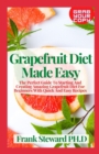 Image for Grapefruit Diet Made Easy : The Perfect Guide To Starting And Creating Amazing Grapefruit Diet For Beginners With Quick And Easy Recipes