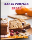 Image for Baked Pumpkin Bread : 150 recipe Delicious and Easy The Ultimate Practical Guide Easy bakes Recipes From Around The World baked pumpkin bread cookbook