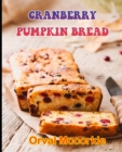 Image for Cranberry Pumpkin Bread : 150 recipe Delicious and Easy The Ultimate Practical Guide Easy bakes Recipes From Around The World cranberry pumpkin bread cookbook