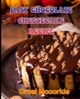 Image for Easy Chocolate Cheesecake Recipe : 150 recipe Delicious and Easy The Ultimate Practical Guide Easy bakes Recipes From Around The World easy chocolate cheesecake cookbook