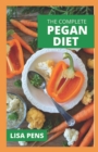 Image for The Complete Pegan Diet : D&amp;#1077;l&amp;#1110;&amp;#1089;&amp;#1110;&amp;#1086;u&amp;#1109; F&amp;#1072;&amp;#1109;t &amp;#1040;nd E&amp;#1072;&amp;#1109;&amp;#1091; Pegan Diet R&amp;#1077;&amp;#1089;&amp;#1110;&amp;#1088;&amp;#1077;&amp;#1109; With A C&amp;#1086;mb&amp;#1110